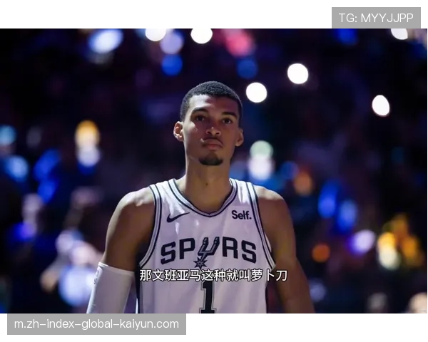 马刺四杀雷霆彰显防守克制之道 文班亚马护框价值持续提升